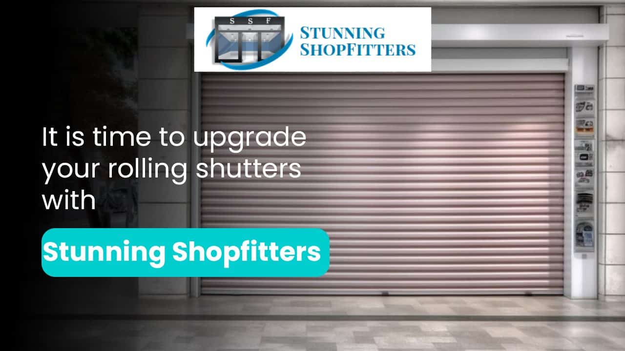 It is time to upgrade your rolling shutters with Stunning Shopfitters