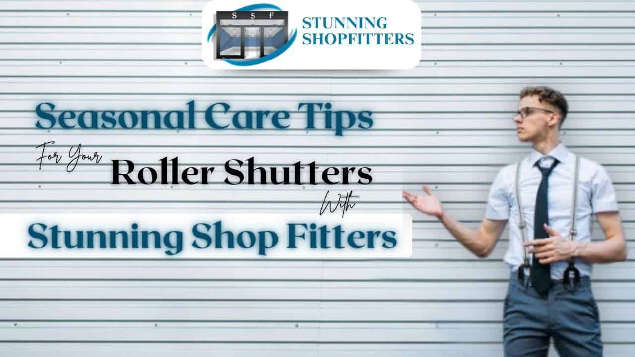 Seasonal Roller Shutter Care Tips from Professional Shop Fitters