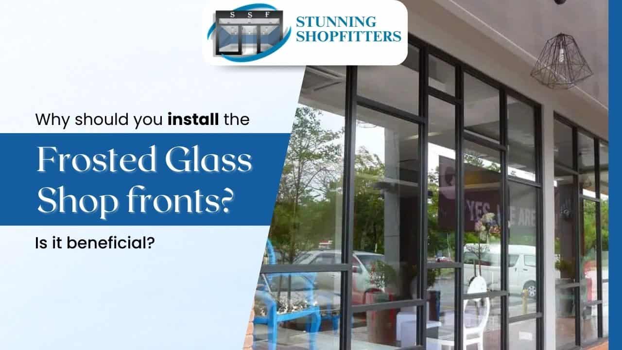 Why Choose Frosted Glass for Your Shop Front? Top Reasons and Benefits